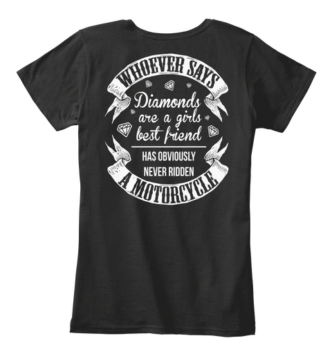  Whoever Says Diamonds Are A Girls Best Friend Has Obviously Never Ridden A Motorcycle Black T-Shirt Back