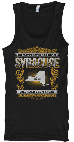 No Matter Where I Roam. Syracuse New York Will Always Be My Home Black T-Shirt Front