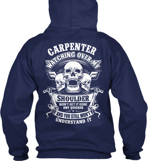  Carpenter Watching Over My Shoulder Won't Get It Done Any Quicker And You Still Won't Understand It Navy T-Shirt Back
