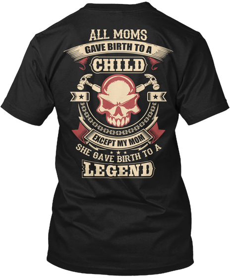 All Moms Gave Birth To A Child Except My Mom She Gave Birth To A Legend Black áo T-Shirt Back