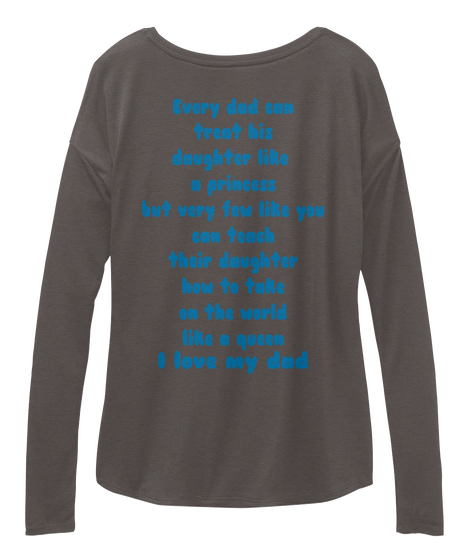 Every Dad Can
Treat His
Daughter Like 
A Princess
But Very Few Like You
Can Teach
Their Daughter
How To Take
On The... Dark Grey Heather Camiseta Back