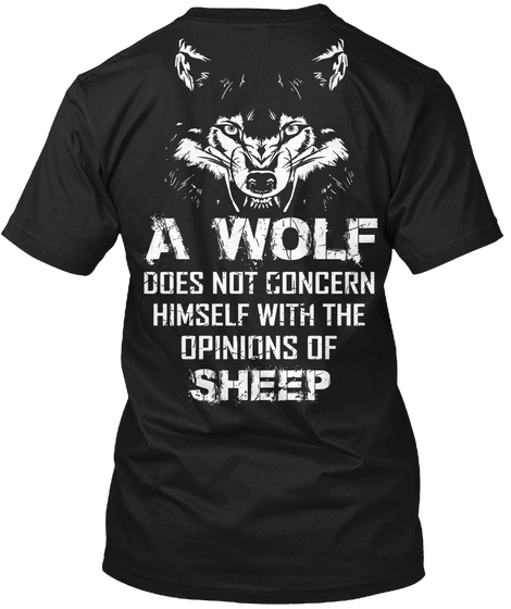 A Wolf Does Not Concern Himself With The Opinions Of Sheep Black T-Shirt Back