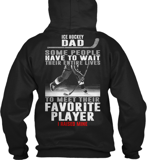  Ice Hockey Dad Some People Have To Wait Their Entire Lives To Meet Their Favorite Player I Raised Mine Black áo T-Shirt Back