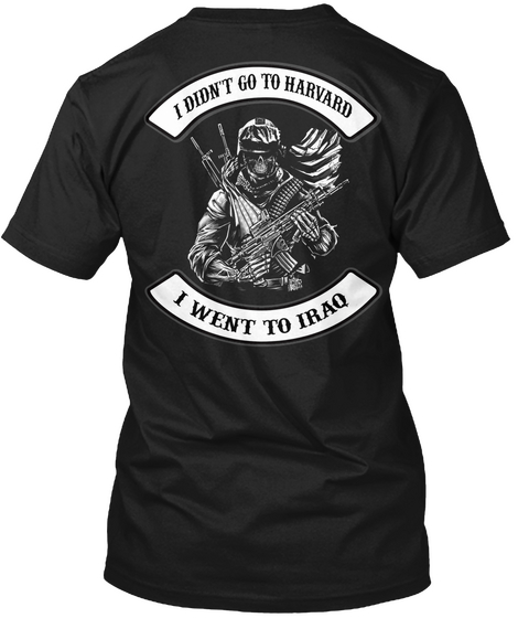 I Don't Go To Harvard I Went To Iraq Black T-Shirt Back