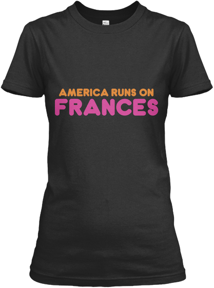 Frances   America Runs On Black T-Shirt Front