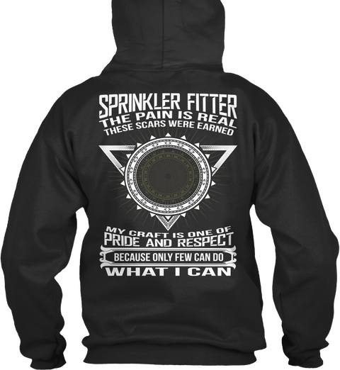 Sprinkler  Fitter The Pain Is Real These Scars Were Earned My Craft Is One Of Pride And Respect Because Only Few Can... Jet Black T-Shirt Back