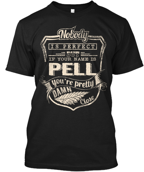 Nobody Is Perfect But If Your Name Is Pell You're Pretty Damn Close Black T-Shirt Front