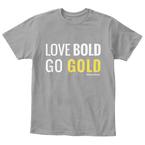 Love Bold Go Bold Who Love Charity Light Heather Grey  T-Shirt Front