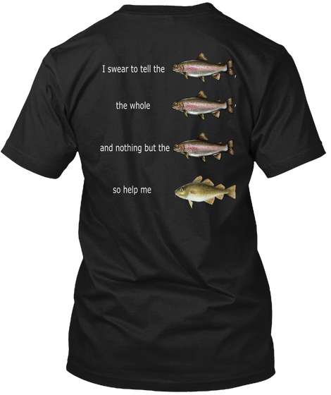 I Swear To Tell The Fish The Whole Fish And Nothing But The Fish So Help Me Fish Black Camiseta Back