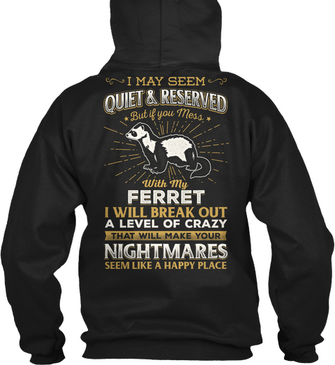 I May Seem Quiet & Reserved But If You Mess With My Ferret I Will Break Out A Level Of Crazy That Will Make Your... Black áo T-Shirt Back