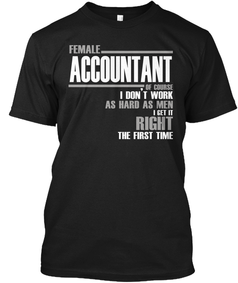 Female Accountant Of Course I Don't Work As Hard As Men I Get It Right The First Time Black Maglietta Front