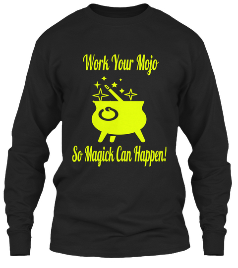 Work Your Mojo So Mahick Can Happen! Black T-Shirt Front