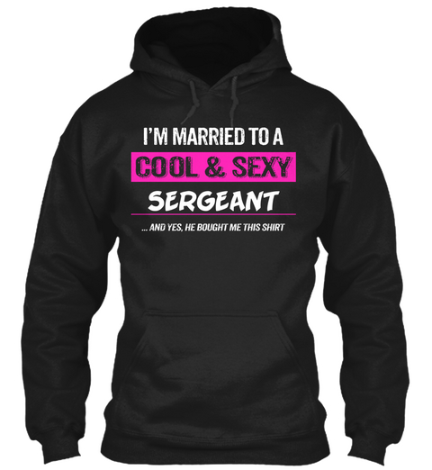 I'm Married To A Cool & Sexy Sergeant ... And Yes, He Bought Me This Shirt Black Maglietta Front
