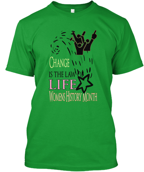 Change  Is The Law Of Life Womens History Month Kelly Green Maglietta Front