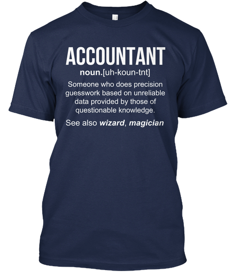 Accountant Noun(Uh Lounge Tnt) Someone Who Does Precision Guesswork Based On Unreliable Data Provided By Those Of... Navy T-Shirt Front