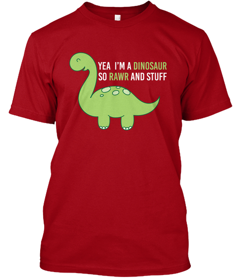 Yea I'm A Dinosaur So Rawr And Stuff Deep Red T-Shirt Front