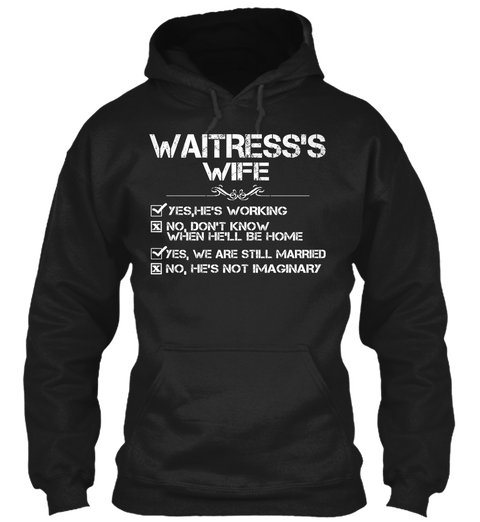 Waitress Wife Yes He's Working No Don't Know When He'll Be Home Yes We Are Still Married No He's Not Imaginary Black T-Shirt Front