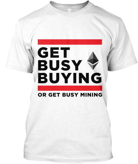 Get Busy Buying Or Get Busy Mining Ether White Camiseta Front