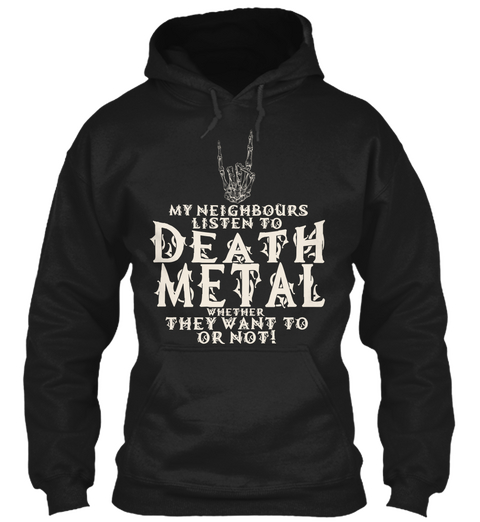 My Neighbors Listen To Death Metal Whether They Want To Or Not  Black Camiseta Front