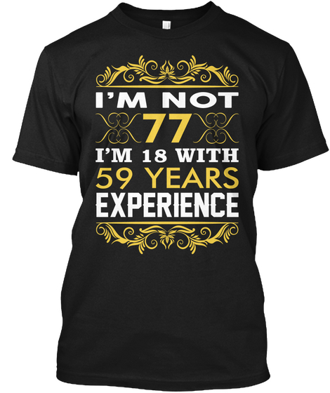 I'm Not 77 I'm 18 With 59 Years Experience Black T-Shirt Front