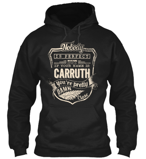 Nobody Is Perfect But If Your Name Is Carruth You're Pretty Damn Close Black T-Shirt Front