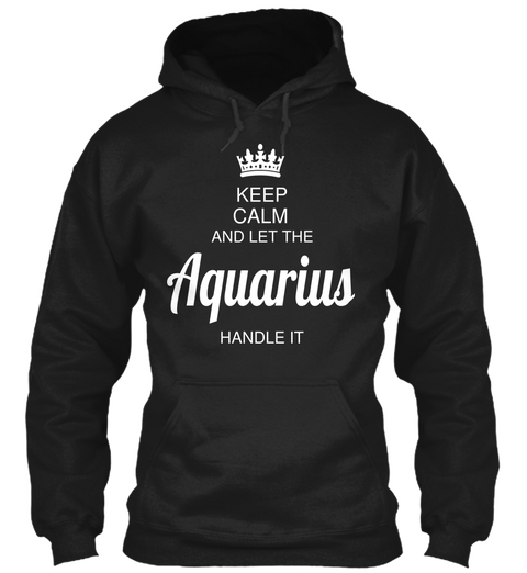 Keep Calm And Let The Aquarius Handle It Black T-Shirt Front