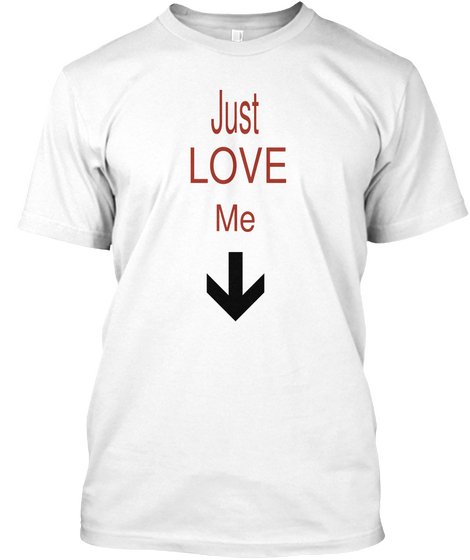 Just Love Me White T-Shirt Front