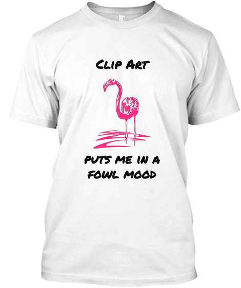 Clip Art Puts Me In A Fowl Mood White T-Shirt Front
