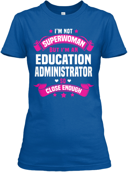 I'm Not Superwomen But I I'm A Education Administration So Close Enough Royal T-Shirt Front