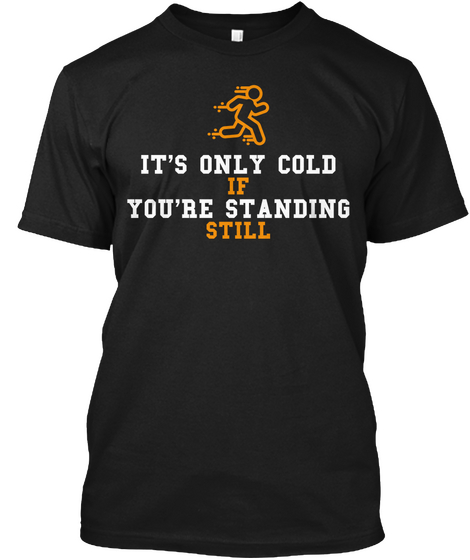 It's Only Cold  If You're Standing Still  Black Camiseta Front