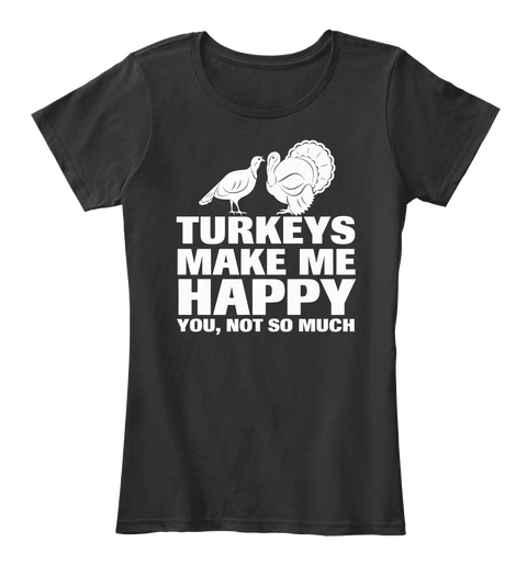 Turkeys Make Me Happy You,Not So Much Black áo T-Shirt Front