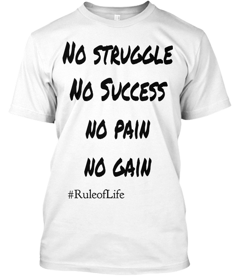 No Struggle
No Success
No Pain
No Gain #Ruleof Life White T-Shirt Front