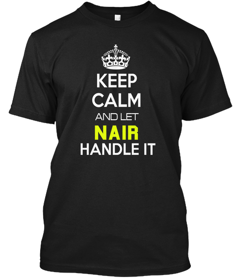 Keep Calm And Let Nair Handle It Black T-Shirt Front