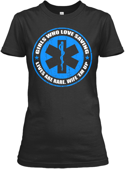 Girls Who Love Saving Lives Are Rare. Wife Em Up Black T-Shirt Front