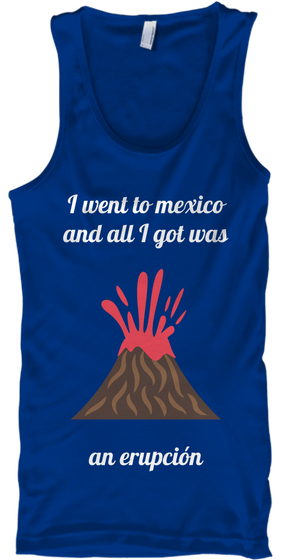 I Went To Mexico And All I Got Was An Erupcion True Royal Camiseta Front