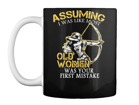Assuming I Was Like Most Old Women Was Your First Mistake Black T-Shirt Front