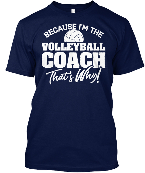 Because I'm The Volleyball Coach That's Why! Navy T-Shirt Front