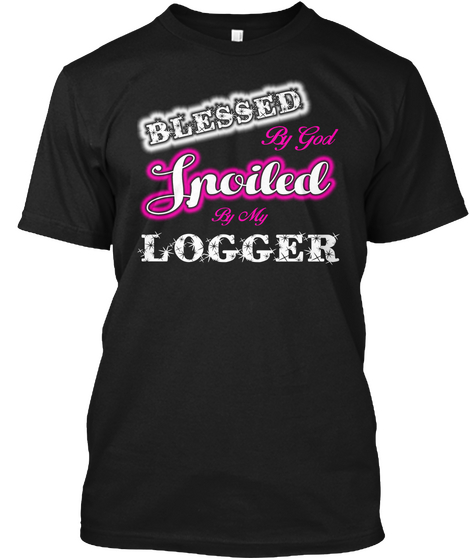 Blessed By God Spoiled By My Logger Black Kaos Front