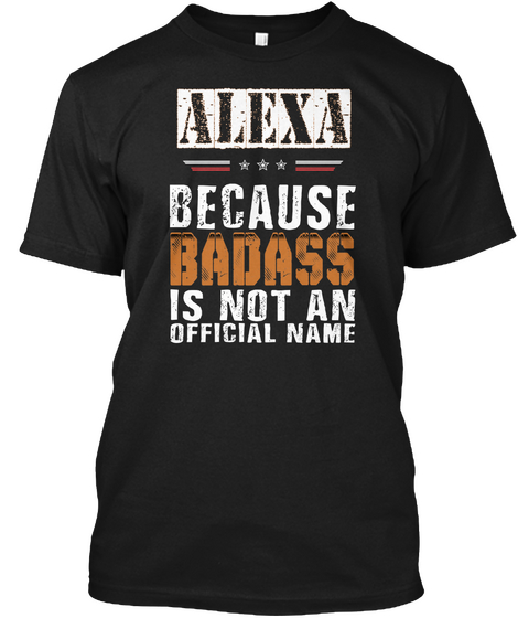 Alexa Because Badass Is Not An Official Name Black T-Shirt Front