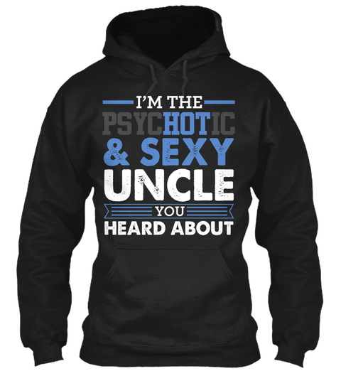 I'm The Psychotic & Sexy Uncle You Heard About Black T-Shirt Front