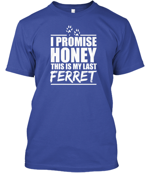 I Promise Honey This Is My Last Ferret Deep Royal Camiseta Front