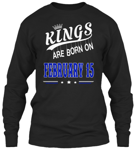 Kings Are Born On February 15 Black T-Shirt Front