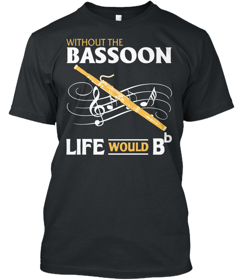 Without The Bassoom Life Would B Black T-Shirt Front