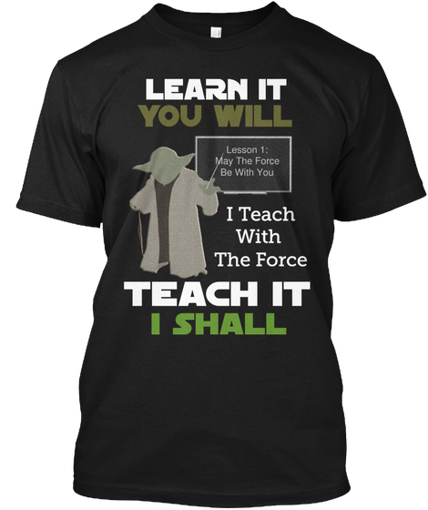 Learn It You Will Lesson 1: May The Force Be With You I Teach With The Force Teach It I Shall Black Camiseta Front