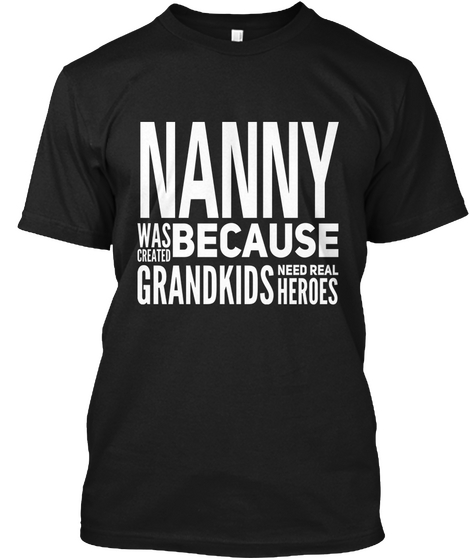 Nanny Was Created Because Grandkids Need Real Heroes Black T-Shirt Front