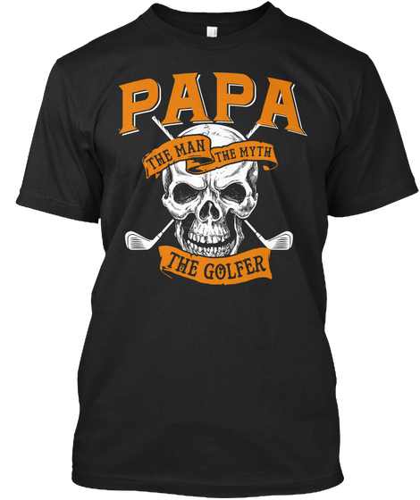 Papa The Man The Myth The Golfer  Black T-Shirt Front