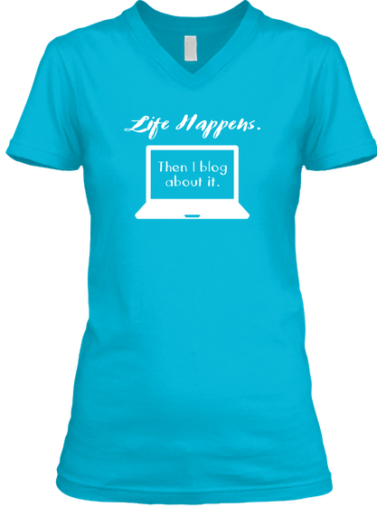 Life Happens Then I Blog About It Turquoise áo T-Shirt Front