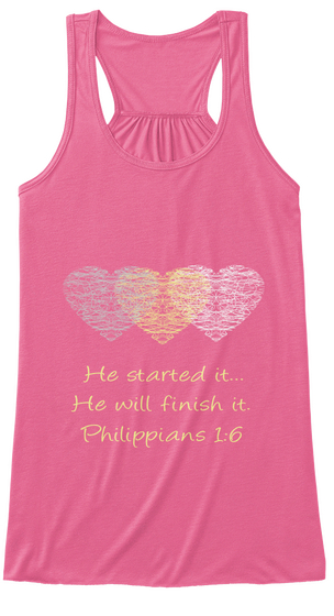 He Started It... He Will Finish It. Philippians 1:6 Neon Pink T-Shirt Front