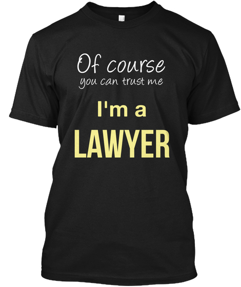 Of Course You Can Trust Me I'm A Lawyer Black T-Shirt Front