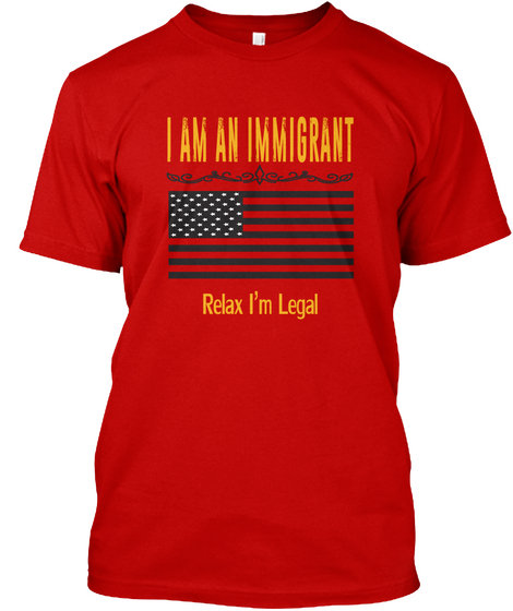 I Am An Immigrant Relax I M Legal Classic Red T-Shirt Front